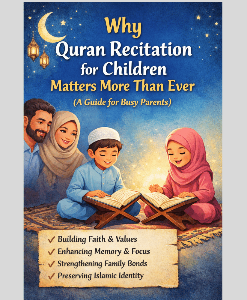 Why Quran Recitation for Children Matters More Than Ever (A Guide for Busy Parents)